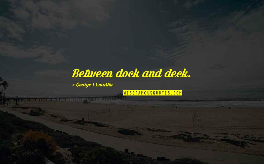 Patch Cipriano Funny Quotes By George R R Martin: Between dock and deck. Patch Cipriano Funny Quotes By George R R Martin: Between dock and deck.