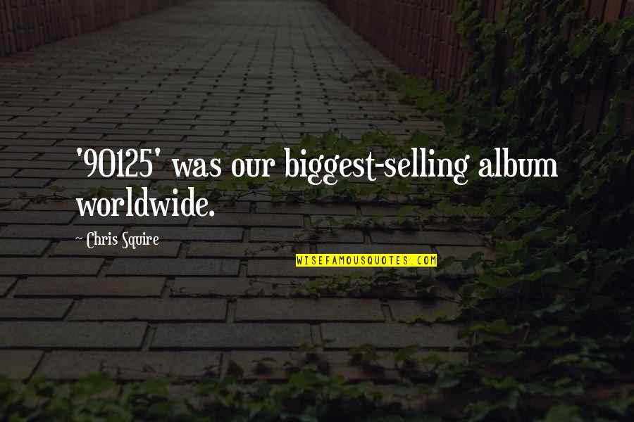 Patch Cipriano Hush Hush Quotes By Chris Squire: '90125' was our biggest-selling album worldwide.