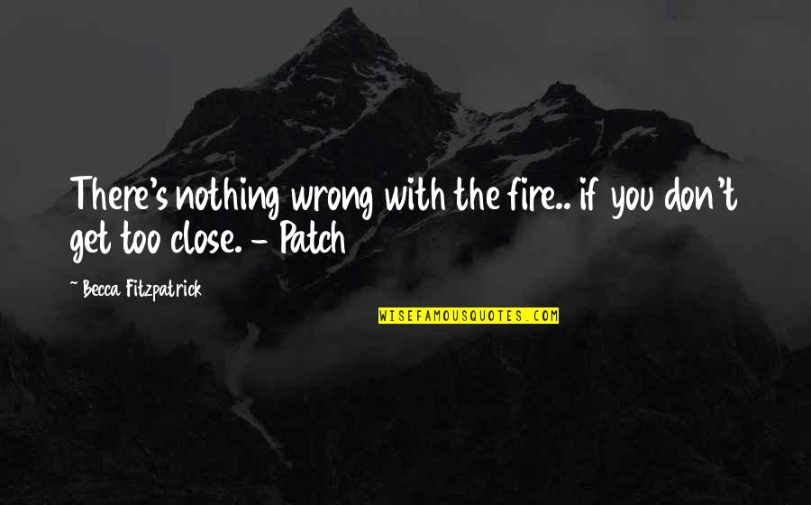 Patch Hush Hush Quotes By Becca Fitzpatrick: There's nothing wrong with the fire.. if you