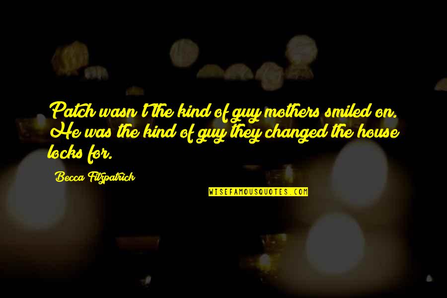 Patch Quotes By Becca Fitzpatrick: Patch wasn't the kind of guy mothers smiled Patch Quotes By Becca Fitzpatrick: Patch wasn't the kind of guy mothers smiled