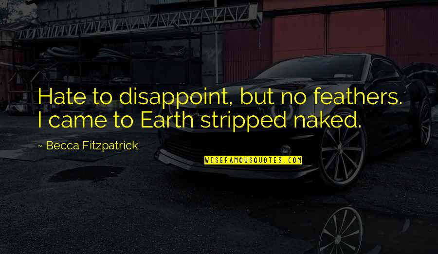 Patch Quotes By Becca Fitzpatrick: Hate to disappoint, but no feathers. I came Patch Quotes By Becca Fitzpatrick: Hate to disappoint, but no feathers. I came