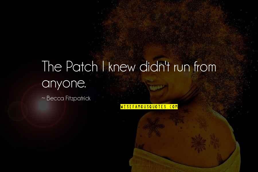 Patch Quotes By Becca Fitzpatrick: The Patch I knew didn't run from anyone.