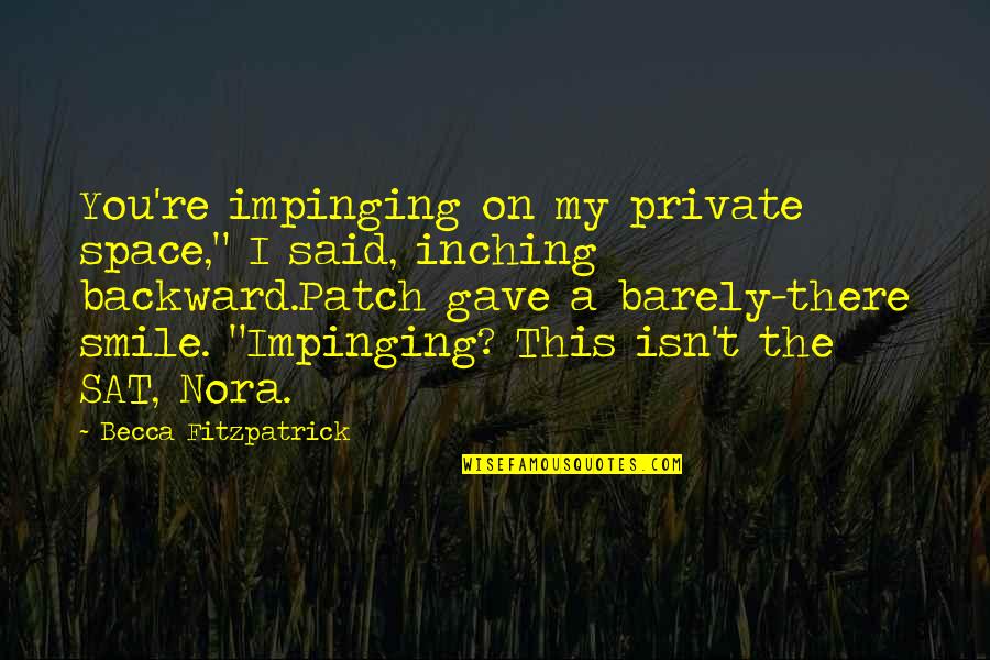 Patch Quotes By Becca Fitzpatrick: You're impinging on my private space," I said,