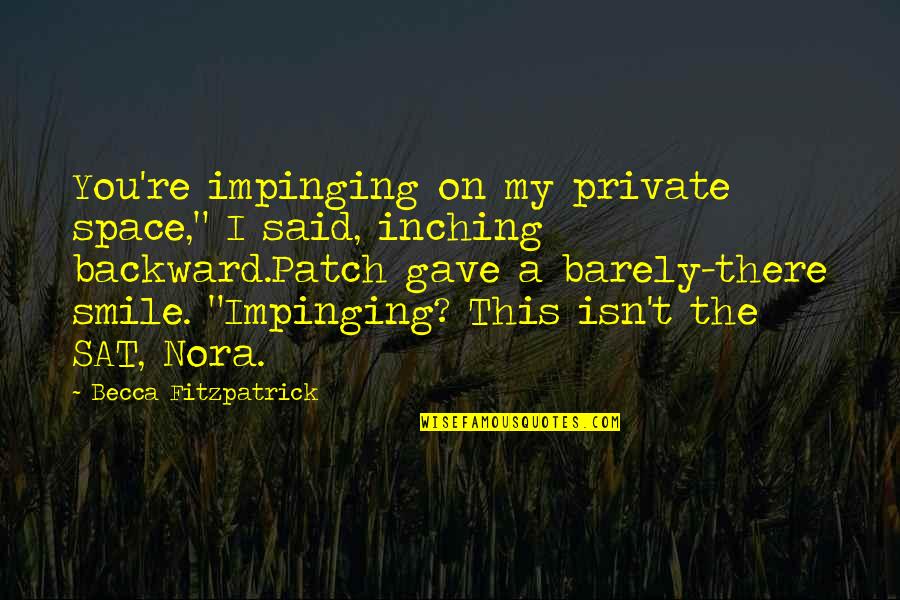 Patch Quotes By Becca Fitzpatrick: You're impinging on my private space," I said, Patch Quotes By Becca Fitzpatrick: You're impinging on my private space," I said,