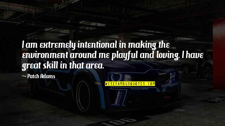 Patch Quotes By Patch Adams: I am extremely intentional in making the environment Patch Quotes By Patch Adams: I am extremely intentional in making the environment