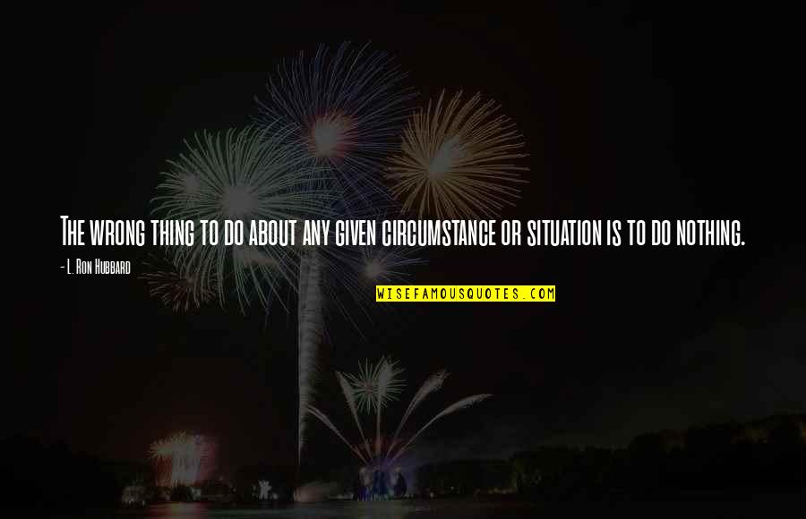 Patchai Kili Quotes By L. Ron Hubbard: The wrong thing to do about any given