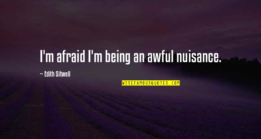 Patcham Quotes By Edith Sitwell: I'm afraid I'm being an awful nuisance. Patcham Quotes By Edith Sitwell: I'm afraid I'm being an awful nuisance.