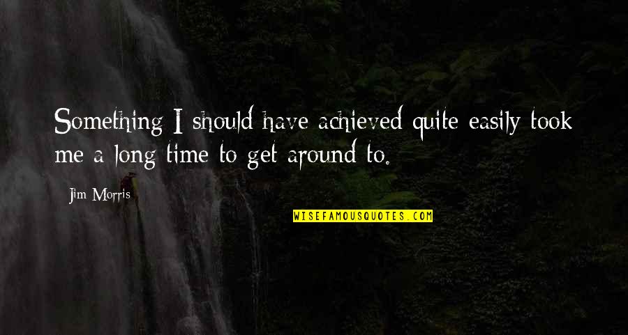 Patcham Quotes By Jim Morris: Something I should have achieved quite easily took