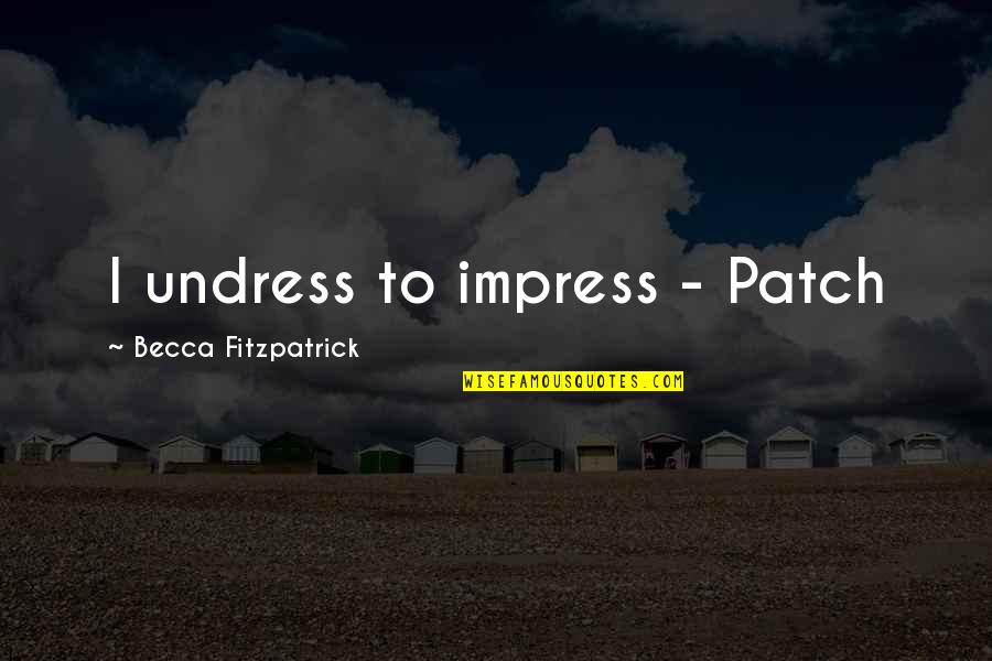 Patch'd Quotes By Becca Fitzpatrick: I undress to impress - Patch