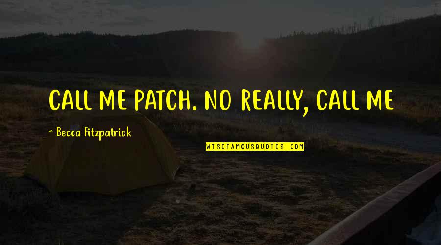 Patch'd Quotes By Becca Fitzpatrick: CALL ME PATCH. NO REALLY, CALL ME