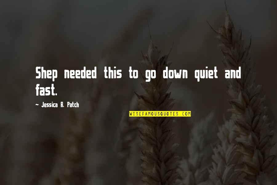 Patch'd Quotes By Jessica R. Patch: Shep needed this to go down quiet and