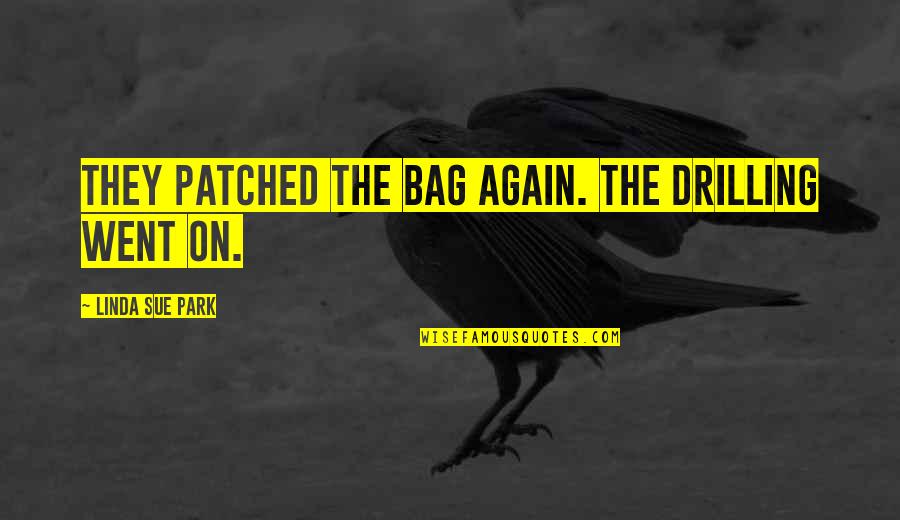 Patched Quotes By Linda Sue Park: They patched the bag again. The drilling went