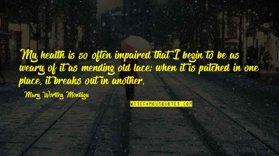 Patched Quotes By Mary Wortley Montagu: My health is so often impaired that I