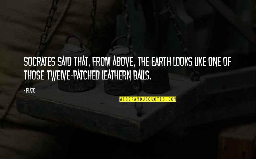 Patched Quotes By Plato: Socrates said that, from above, the Earth looks