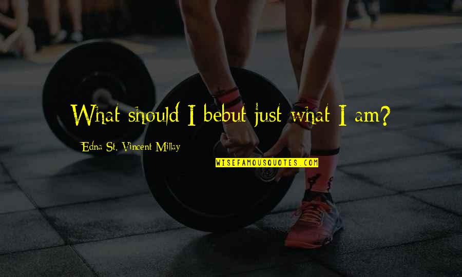 Patched Up Quotes By Edna St. Vincent Millay: What should I bebut just what I am? Patched Up Quotes By Edna St. Vincent Millay: What should I bebut just what I am?