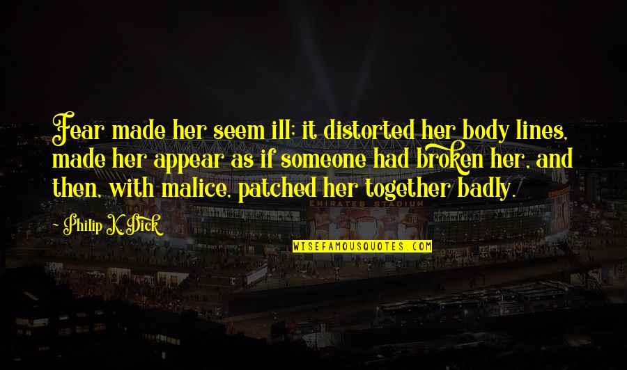 Patched Up Quotes By Philip K. Dick: Fear made her seem ill; it distorted her Patched Up Quotes By Philip K. Dick: Fear made her seem ill; it distorted her