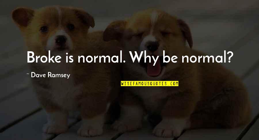 Patcher Quotes By Dave Ramsey: Broke is normal. Why be normal?