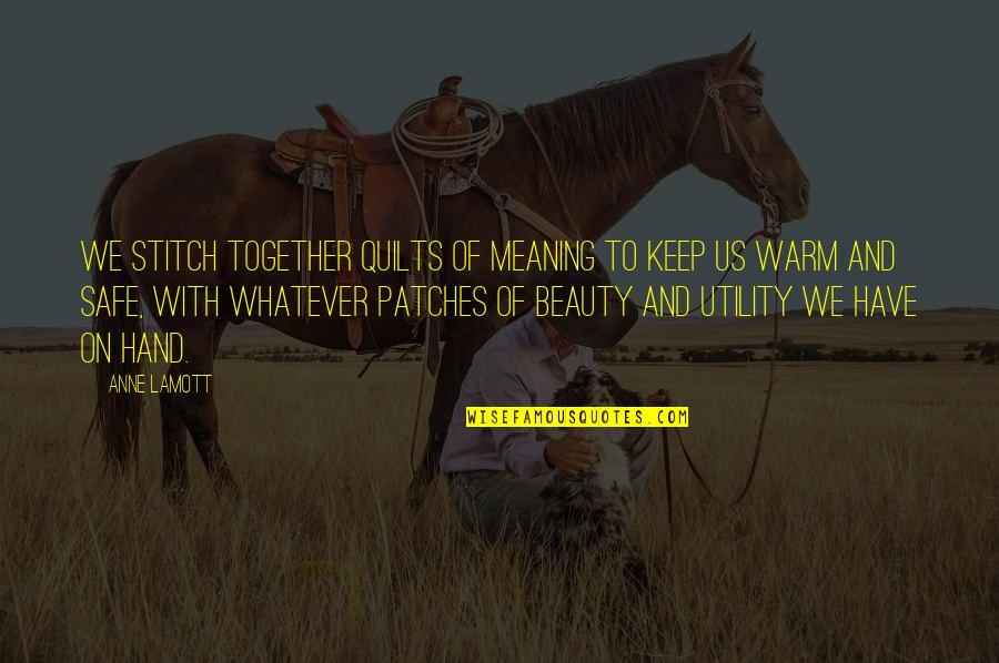 Patches O'houlihan Quotes By Anne Lamott: We stitch together quilts of meaning to keep Patches O'houlihan Quotes By Anne Lamott: We stitch together quilts of meaning to keep