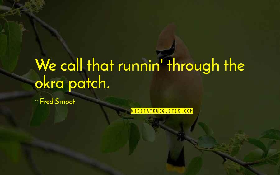 Patches O'houlihan Quotes By Fred Smoot: We call that runnin' through the okra patch. Patches O'houlihan Quotes By Fred Smoot: We call that runnin' through the okra patch.