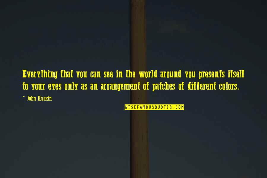 Patches O'houlihan Quotes By John Ruskin: Everything that you can see in the world Patches O'houlihan Quotes By John Ruskin: Everything that you can see in the world