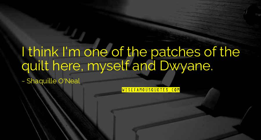 Patches O'houlihan Quotes By Shaquille O'Neal: I think I'm one of the patches of Patches O'houlihan Quotes By Shaquille O'Neal: I think I'm one of the patches of