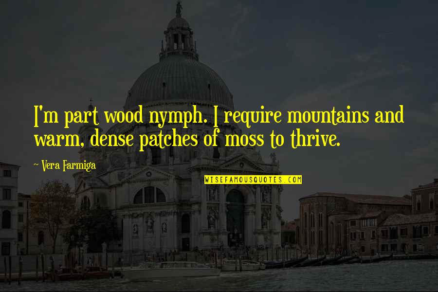 Patches O'houlihan Quotes By Vera Farmiga: I'm part wood nymph. I require mountains and
