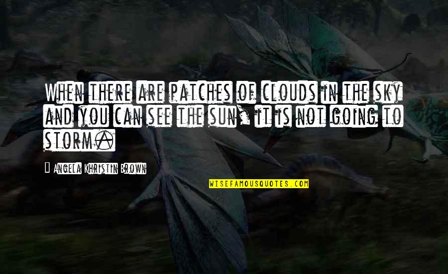 Patches Quotes By Angela Khristin Brown: When there are patches of clouds in the