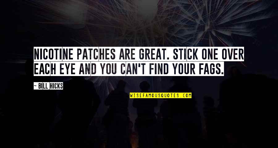 Patches Quotes By Bill Hicks: Nicotine patches are great. Stick one over each
