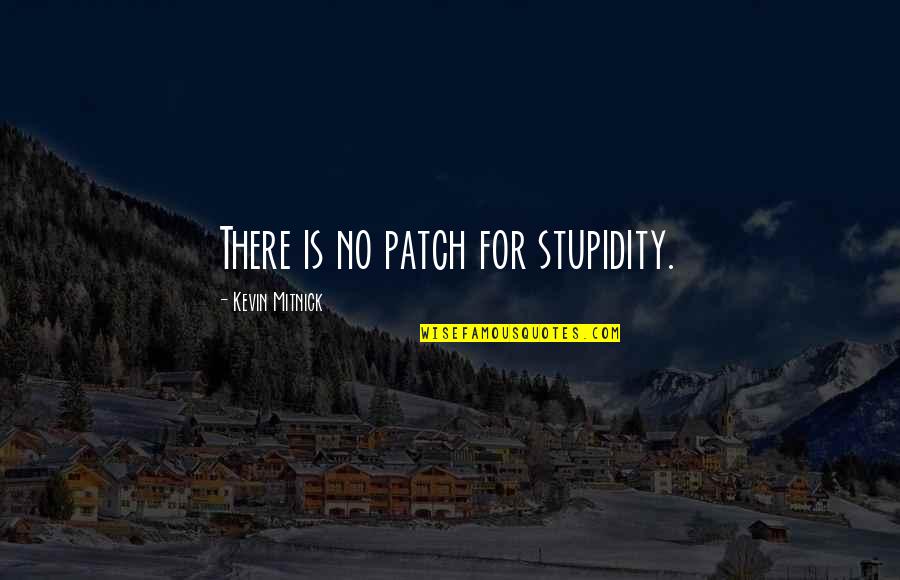 Patches Quotes By Kevin Mitnick: There is no patch for stupidity.