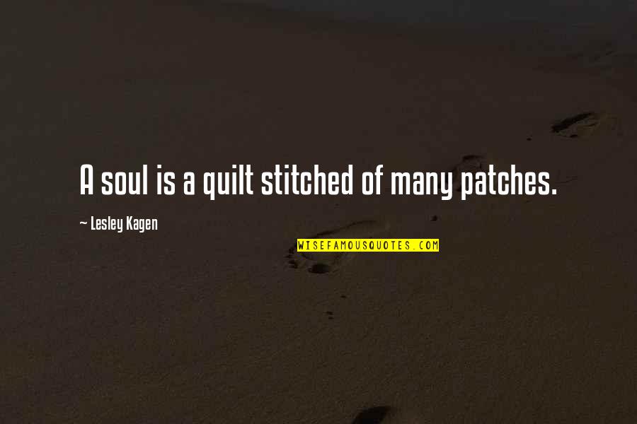 Patches Quotes By Lesley Kagen: A soul is a quilt stitched of many