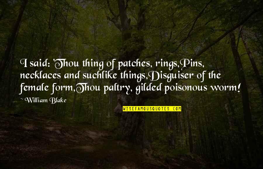 Patches Quotes By William Blake: I said: 'Thou thing of patches, rings,Pins, necklaces
