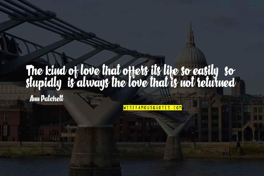 Patchett Ann Quotes By Ann Patchett: The kind of love that offers its life Patchett Ann Quotes By Ann Patchett: The kind of love that offers its life