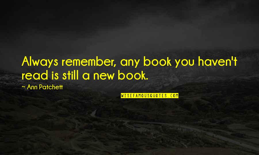 Patchett Ann Quotes By Ann Patchett: Always remember, any book you haven't read is