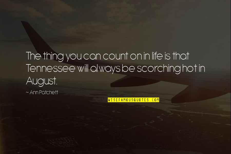 Patchett Ann Quotes By Ann Patchett: The thing you can count on in life Patchett Ann Quotes By Ann Patchett: The thing you can count on in life
