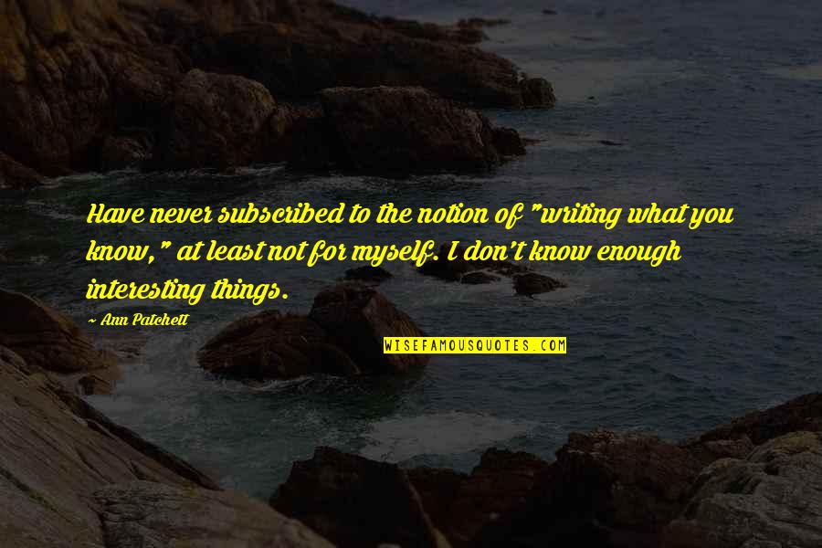 Patchett Quotes By Ann Patchett: Have never subscribed to the notion of "writing