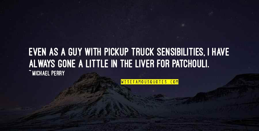 Patchouli Best Quotes By Michael Perry: Even as a guy with pickup truck sensibilities,