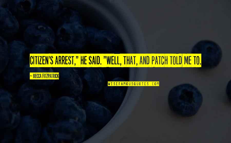 Patch's Quotes By Becca Fitzpatrick: Citizen's arrest," he said. "Well, that, and Patch Patch's Quotes By Becca Fitzpatrick: Citizen's arrest," he said. "Well, that, and Patch