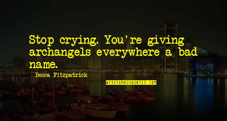 Patch's Quotes By Becca Fitzpatrick: Stop crying. You're giving archangels everywhere a bad Patch's Quotes By Becca Fitzpatrick: Stop crying. You're giving archangels everywhere a bad