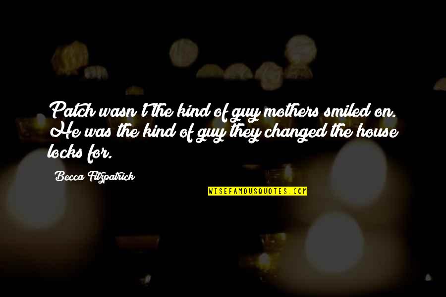 Patch's Quotes By Becca Fitzpatrick: Patch wasn't the kind of guy mothers smiled Patch's Quotes By Becca Fitzpatrick: Patch wasn't the kind of guy mothers smiled