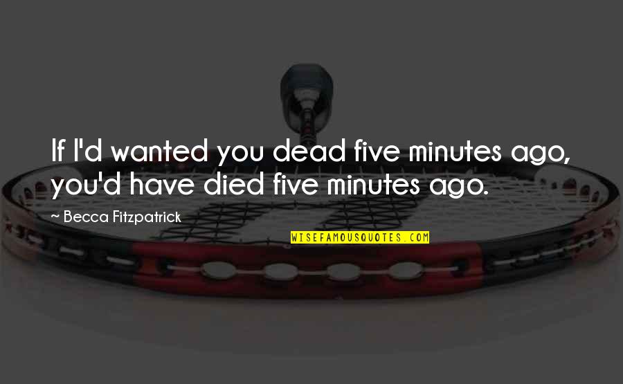 Patch's Quotes By Becca Fitzpatrick: If I'd wanted you dead five minutes ago, Patch's Quotes By Becca Fitzpatrick: If I'd wanted you dead five minutes ago,