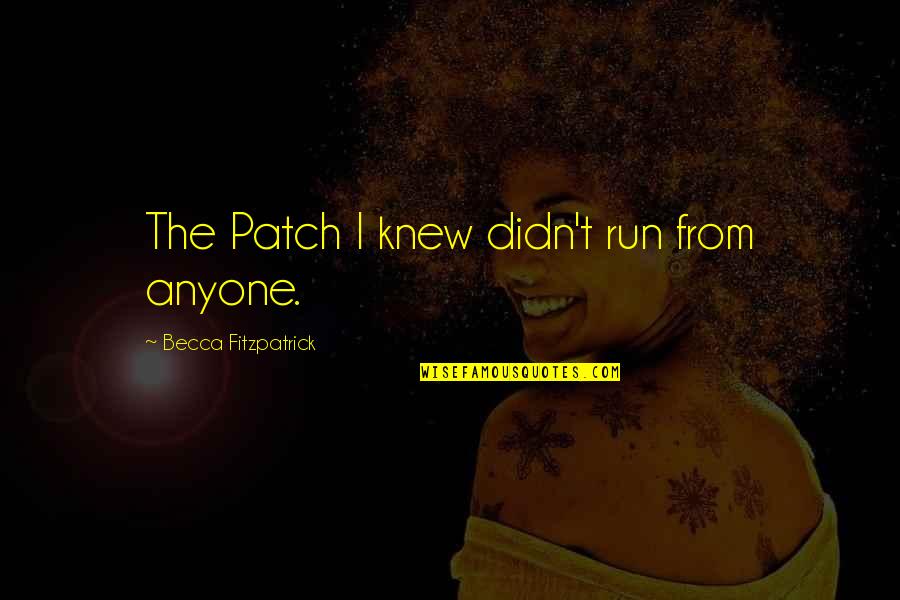 Patch's Quotes By Becca Fitzpatrick: The Patch I knew didn't run from anyone. Patch's Quotes By Becca Fitzpatrick: The Patch I knew didn't run from anyone.