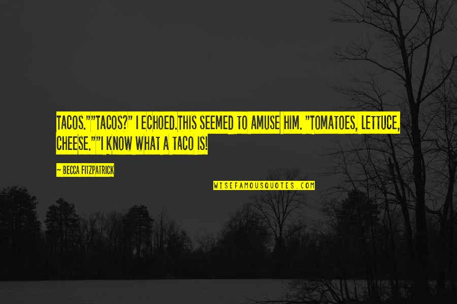 Patch's Quotes By Becca Fitzpatrick: Tacos.""Tacos?" I echoed.This seemed to amuse him. "Tomatoes, Patch's Quotes By Becca Fitzpatrick: Tacos.""Tacos?" I echoed.This seemed to amuse him. "Tomatoes,