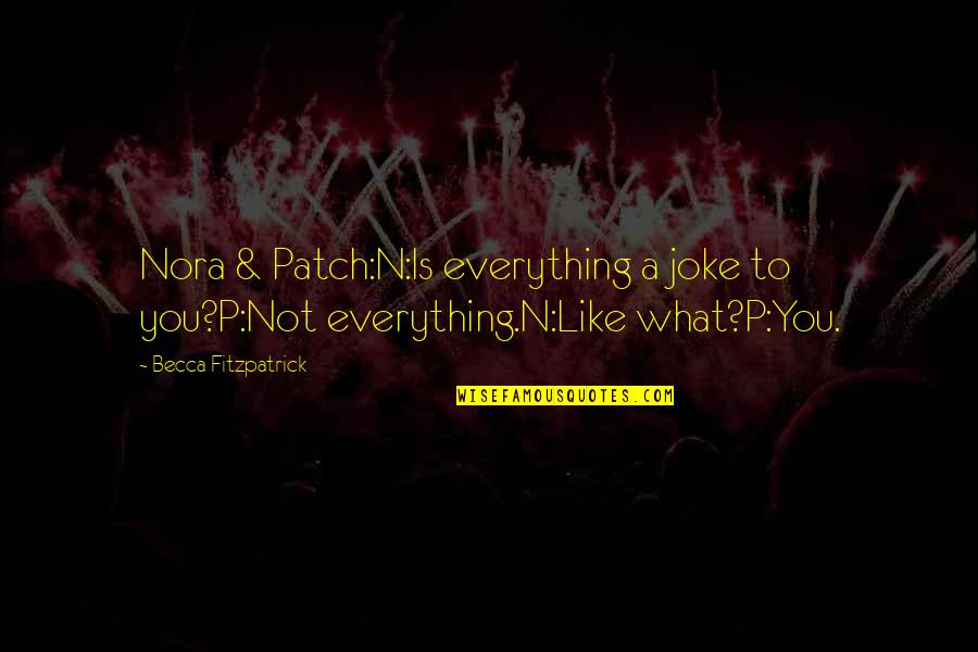 Patch's Quotes By Becca Fitzpatrick: Nora & Patch:N:Is everything a joke to you?P:Not Patch's Quotes By Becca Fitzpatrick: Nora & Patch:N:Is everything a joke to you?P:Not