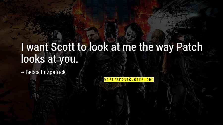 Patch's Quotes By Becca Fitzpatrick: I want Scott to look at me the Patch's Quotes By Becca Fitzpatrick: I want Scott to look at me the