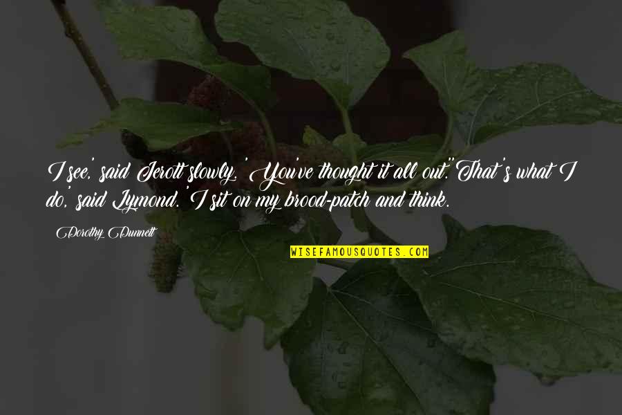 Patch's Quotes By Dorothy Dunnett: I see,' said Jerott slowly. 'You've thought it