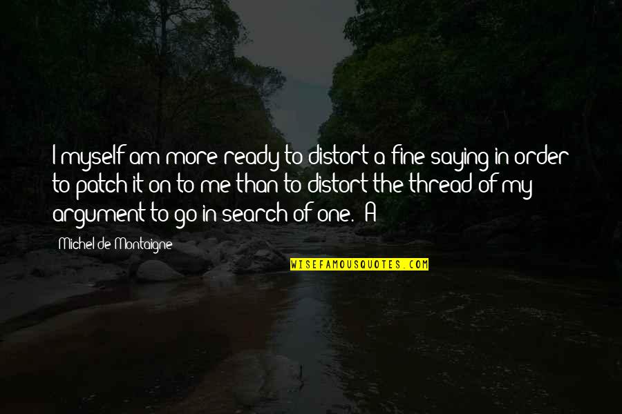 Patch's Quotes By Michel De Montaigne: I myself am more ready to distort a Patch's Quotes By Michel De Montaigne: I myself am more ready to distort a