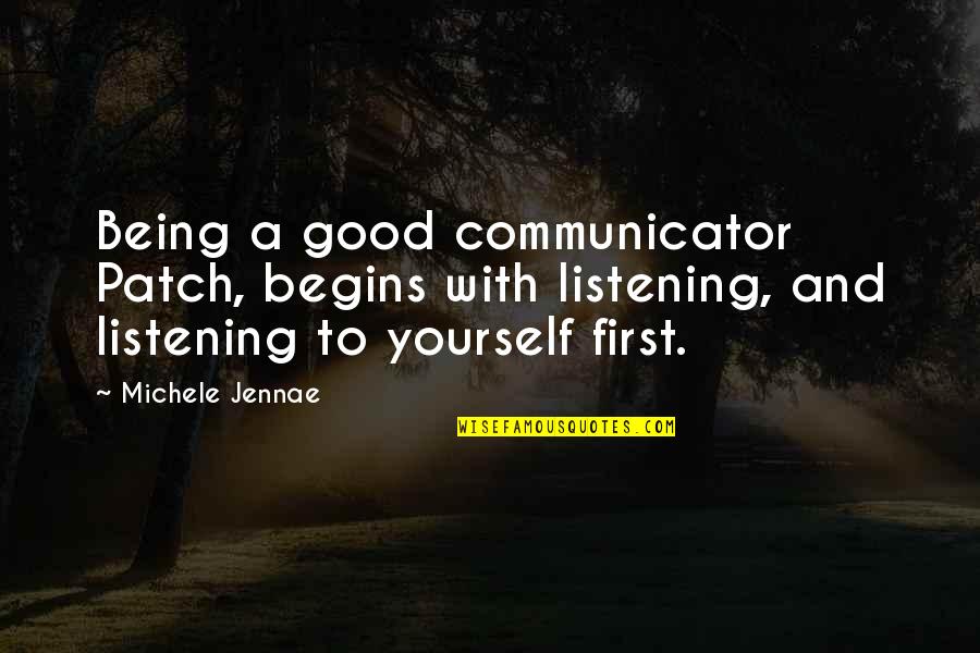 Patch's Quotes By Michele Jennae: Being a good communicator Patch, begins with listening, Patch's Quotes By Michele Jennae: Being a good communicator Patch, begins with listening,