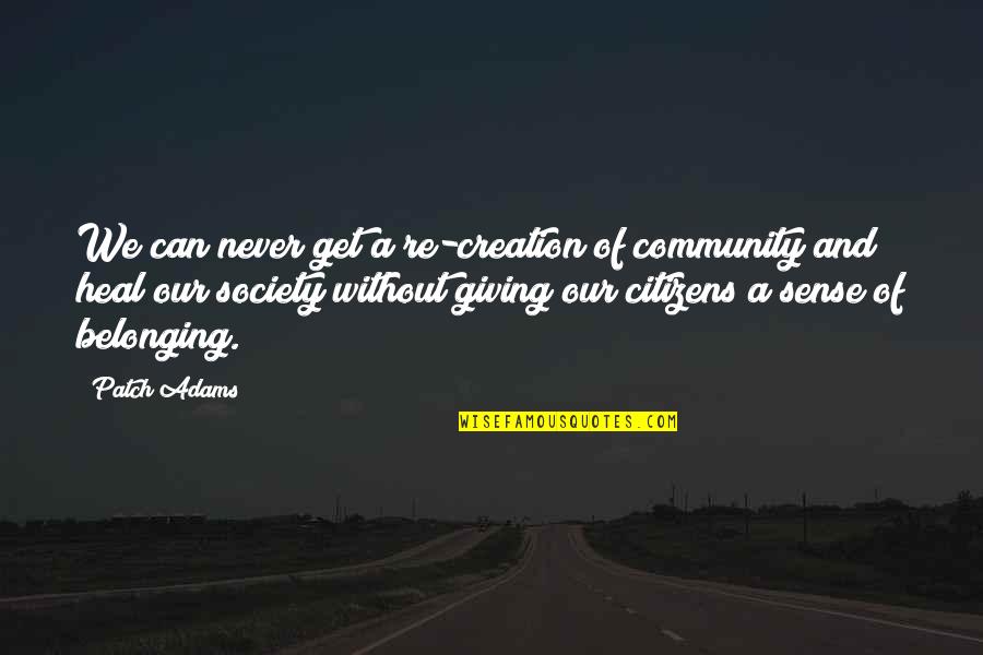 Patch's Quotes By Patch Adams: We can never get a re-creation of community Patch's Quotes By Patch Adams: We can never get a re-creation of community