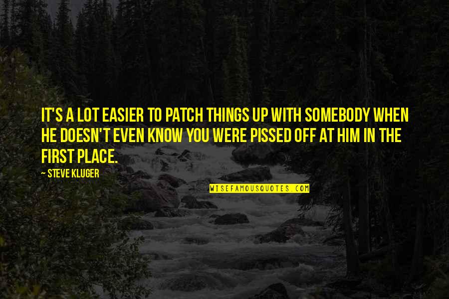 Patch's Quotes By Steve Kluger: It's a lot easier to patch things up Patch's Quotes By Steve Kluger: It's a lot easier to patch things up