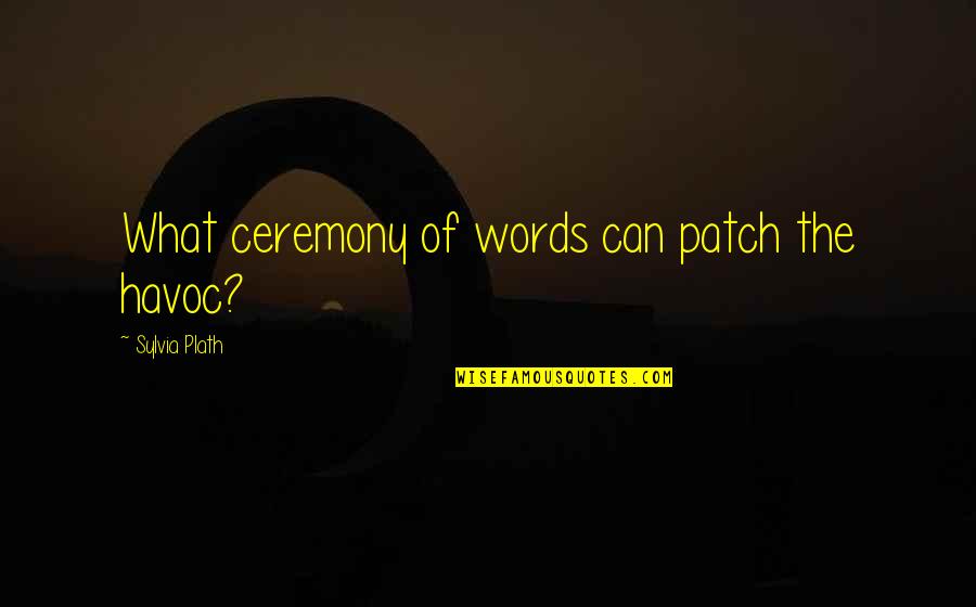 Patch's Quotes By Sylvia Plath: What ceremony of words can patch the havoc? Patch's Quotes By Sylvia Plath: What ceremony of words can patch the havoc?